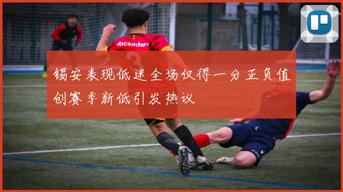 锡安表现低迷全场仅得一分正负值创赛季新低引发热议